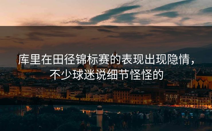 库里在田径锦标赛的表现出现隐情，不少球迷说细节怪怪的