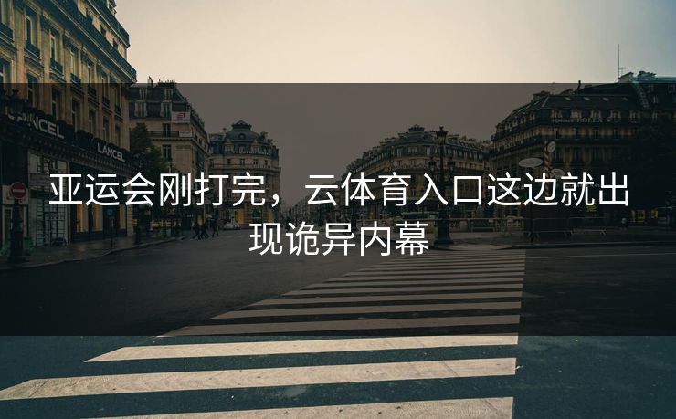 亚运会刚打完，云体育入口这边就出现诡异内幕